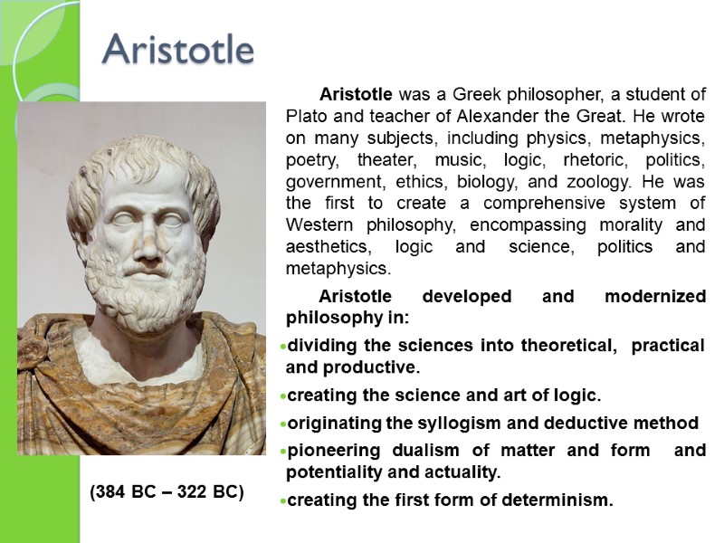Aristotle  Aristotle was a Greek philosopher, a student of Plato and teacher of